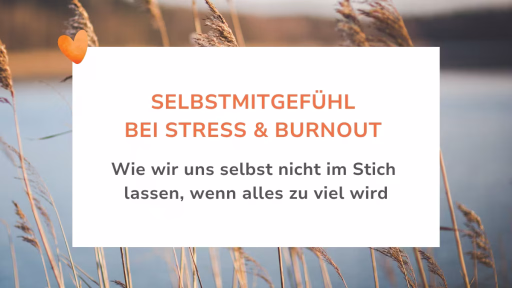 Selbstmitgefühl bei Stress und Burnout Selbstmitgefühl bei Stress und Burnout: Beitragsbild mit Gräsern, die vom Wind bewegt werden und dem Text "Wie wir uns selbst nicht im Stich lassen, wenn alles zu viel wird".