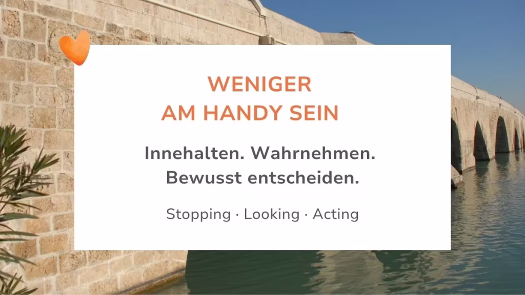 Weniger am Handy sein – Innehalten. Wahrnehmen. Bewusst entscheiden. Stopping · Looking · Acting. Im Hintergrund eine Steinbrücke über Wasser.